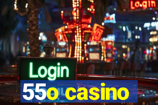 55o casino